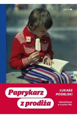 Paprykarz z prodiża. Dzieciństwo w kuchni PRL