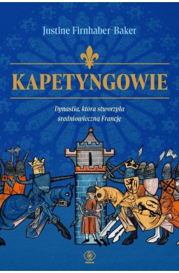 Kapetyngowie. Dynastia, która stworzyła...