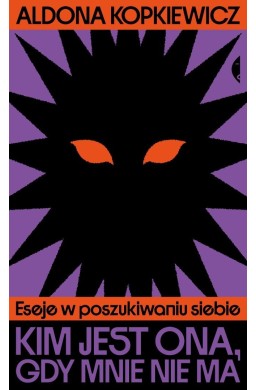 Kim jest ona, gdy mnie nie ma. Eseje w...