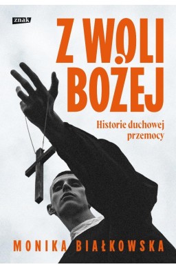 Z woli Bożej. Historie duchowej przemocy
