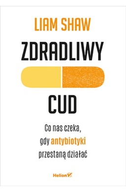 Zdradliwy cud. Co nas czeka, gdy antybiotyki..