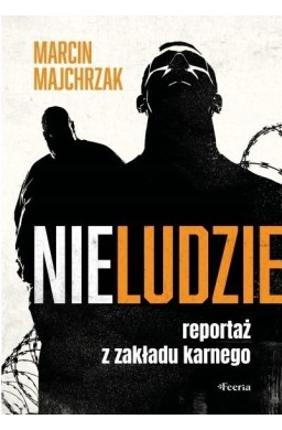 Nieludzie. Reportaż z zakładu karnego
