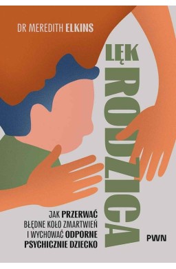 Lęk rodzica. Jak przerwać błędne koło zmartwień...