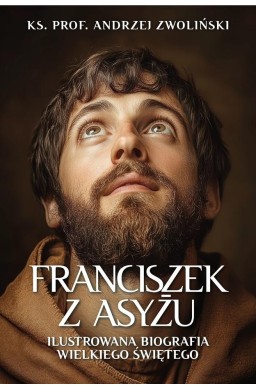 Franciszek z Asyżu. Ilustrowana biografia...