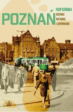 Poznań. Historie nieznane i zapomniane.