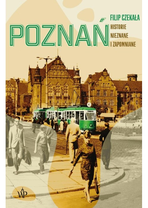Poznań. Historie nieznane i zapomniane.