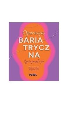 Operacja bariatryczna. Życie przed i po