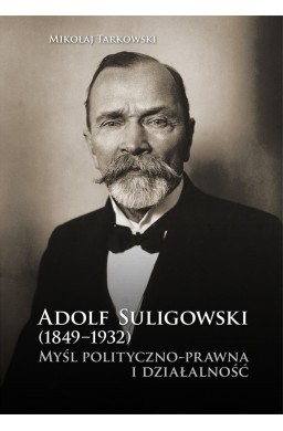 Adolf Suligowski (1849-1932). Myśl polityczno-...