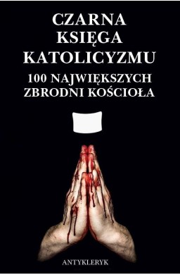 Czarna Księga Katolicyzmu. 100 największych...