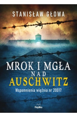 Mrok i mgła nad Auschwitz. Wspomnienia więźnia...