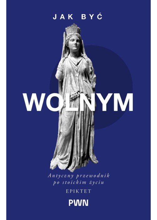 Jak być wolnym. Antyczny przewodnik po stoickim...