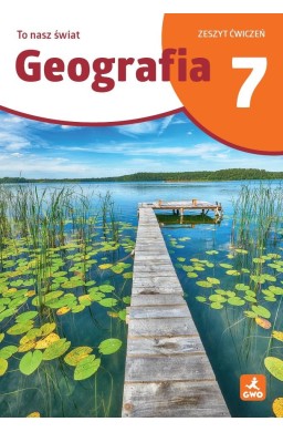 To nasz świat. Geografia 7 Zeszyt ćwiczeń
