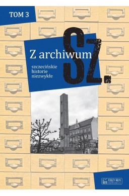 Z archiwum Sz. T.3 szczecińskie historie niezwykłe