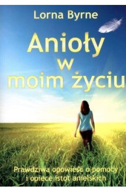 Anioły w moim życiu. Prawdziwa opowieść o pomocy