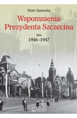 Wspomnienia Prezydenta Szczecina. Lata 1946-1947