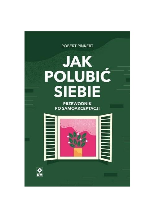 Jak polubić siebie Przewodnik po samoakceptacji