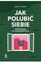 Jak polubić siebie Przewodnik po samoakceptacji