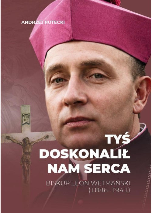 Tyś doskonalił nam serca. Biskup Leon Wetmański...