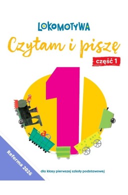 Lokomotywa 1 Czytam i piszę. Ćwiczenia cz.1 w.2026