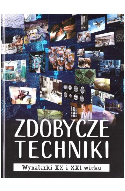 Zdobycze techniki. Wynalazki XX i XXI wieku