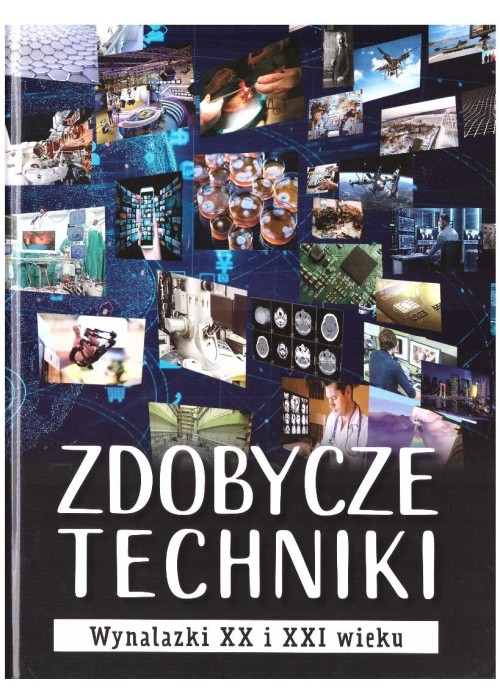 Zdobycze techniki. Wynalazki XX i XXI wieku