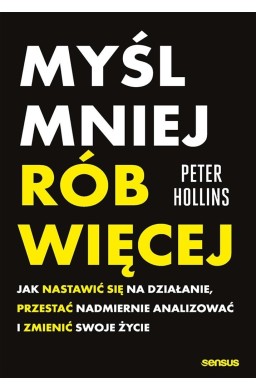 Myśl mniej, rób więcej. Jak nastawić się na...
