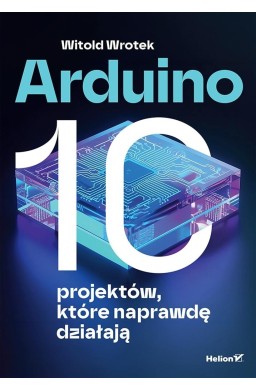 Arduino. 10 projektów, które naprawdę działają
