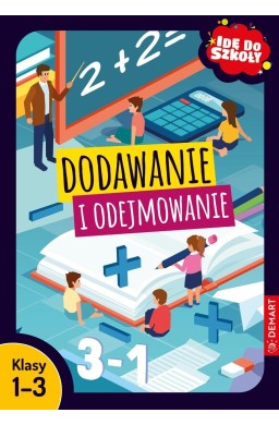 Idę do szkoły. Dodawanie i odejmowanie. Klasy 1-3