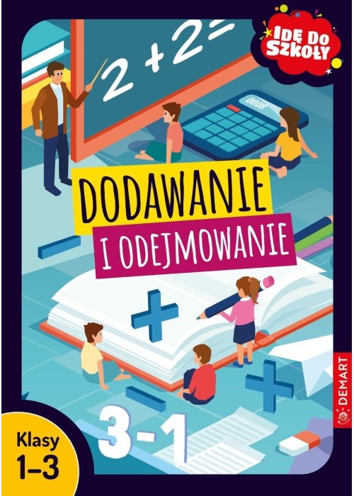 Idę do szkoły. Dodawanie i odejmowanie. Klasy 1-3