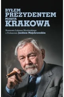 Byłem prezydentem miasta Krakowa