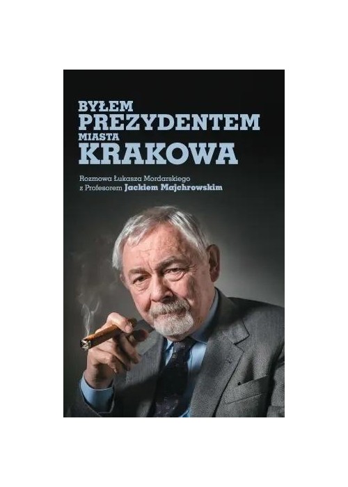 Byłem prezydentem miasta Krakowa