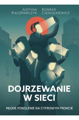Dojrzewanie w sieci. Młode pokolenie na cyfrowym..
