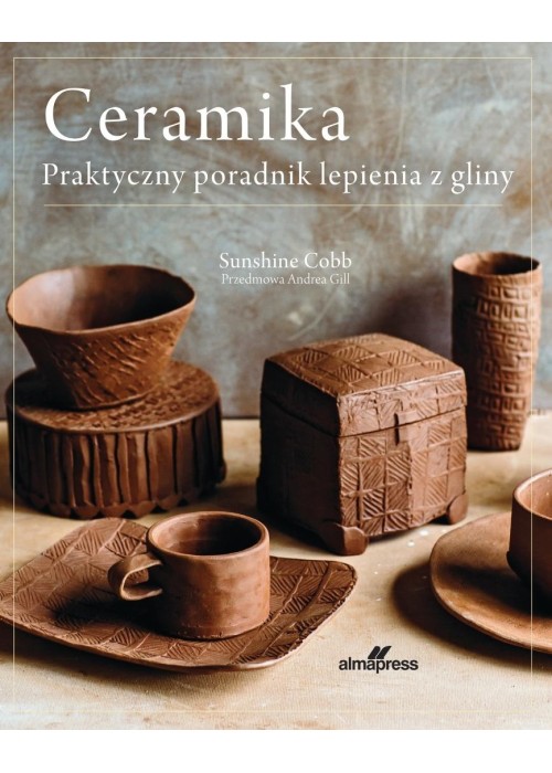 Ceramika. Praktyczny poradnik lepienia z gliny