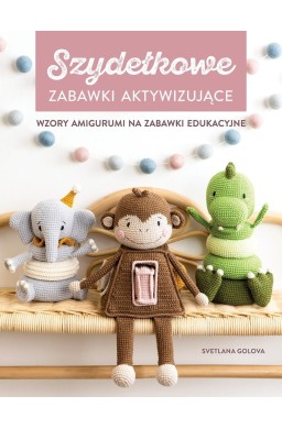Szydełkowanie. Zabawki aktywizujące