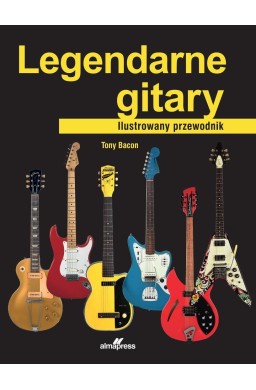 Legendarne gitary. Ilustrowany przewodnik