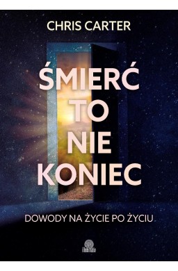 Śmierć to nie koniec. Dowody na życie po życiu