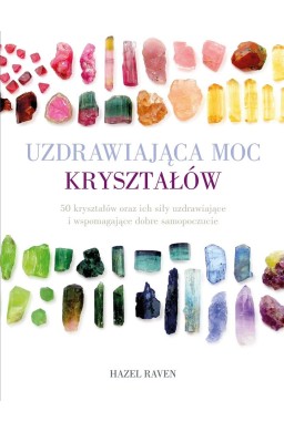 Uzdrawiająca moc kryształów. 50 kryształów oraz ic