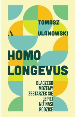 Homo longevus. Dlaczego możemy zestarzeć się...