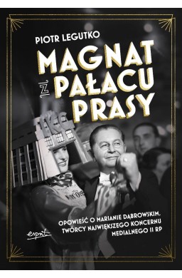 Magnat z Pałacu Prasy. Opowieść o Marianie...