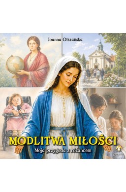 Modlitwa miłości. Moja przygoda z różańcem