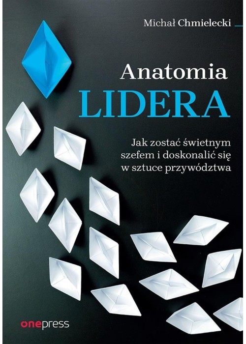 Anatomia lidera. Jak zostać świetnym szefem...