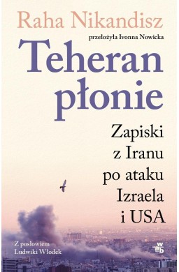 Teheran płonie. Zapiski z Iranu po ataku Izraela..