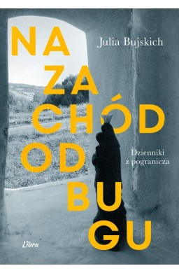 Na zachód od Bugu. Dzienniki z pogranicza