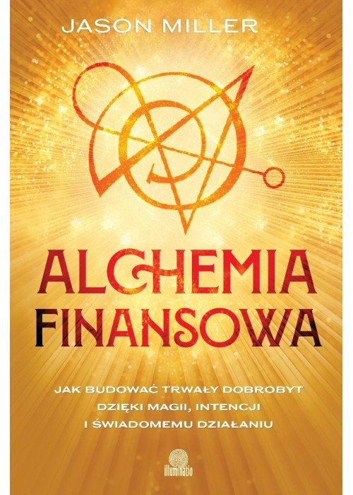 Alchemia finansowa. Jak budować trwały dobrobyt...