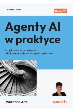 Agenty AI w praktyce. Projektowanie, wdrażanie..
