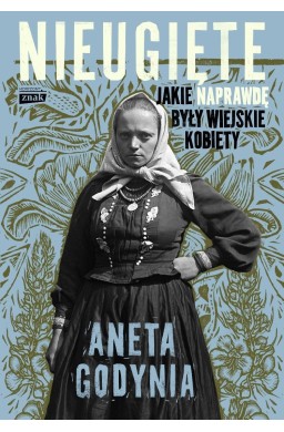 Nieugięte. Jakie naprawdę były wiejskie kobiety