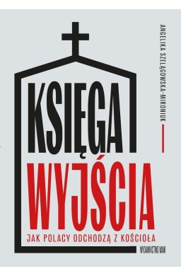 Księga wyjścia. Jak Polacy odchodzą z Kościoła?
