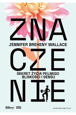 Znaczenie. Sekret życia pełnego bliskości i sensu