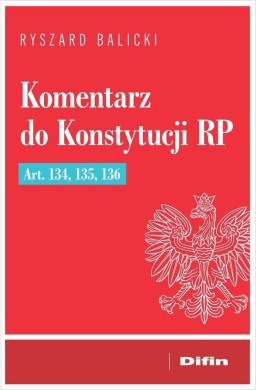 Komentarz do Konstytucji RP art. 134, 135, 136