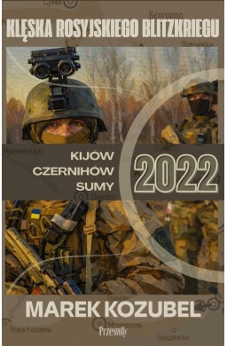 Kijów-Czernihów-Sumy 2022 Klęska rosyjskiego...